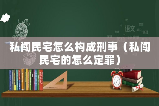私闖民宅怎么構(gòu)成刑事（私闖民宅的怎么定罪）