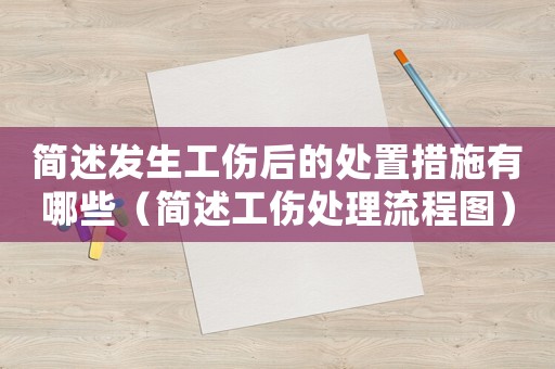 簡述發(fā)生工傷后的處置措施有哪些（簡述工傷處理流程圖）