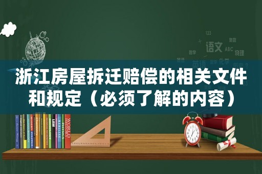 浙江房屋拆遷賠償?shù)南嚓P(guān)文件和規(guī)定（必須了解的內(nèi)容）