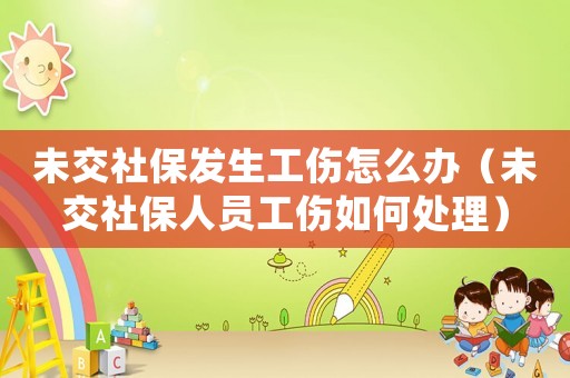 未交社保發(fā)生工傷怎么辦（未交社保人員工傷如何處理）