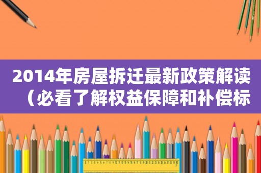 2014年房屋拆遷最新政策解讀（必看了解權(quán)益保障和補(bǔ)償標(biāo)準(zhǔn)）