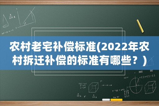 農(nóng)村老宅補償標準(2022年農(nóng)村拆遷補償?shù)臉藴视心男?