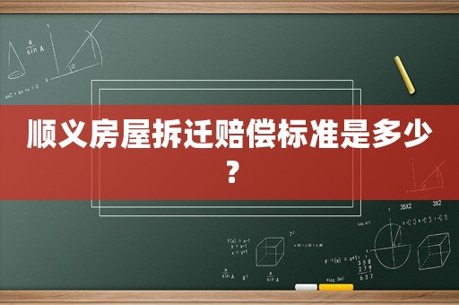 順義房屋拆遷賠償標(biāo)準(zhǔn)是多少？