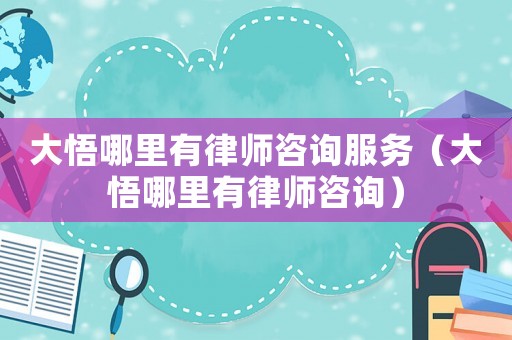 大悟哪里有律師咨詢服務(wù)（大悟哪里有律師咨詢）