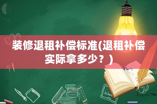 裝修退租補償標準(退租補償實際拿多少？)