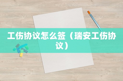 工傷協(xié)議怎么簽（瑞安工傷協(xié)議）