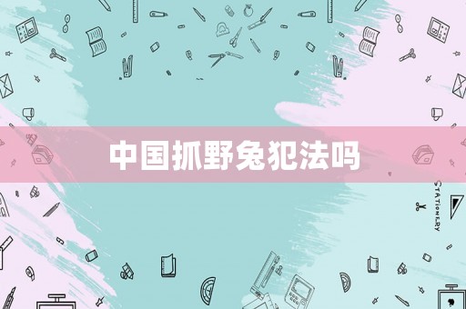 中國抓野兔犯法嗎