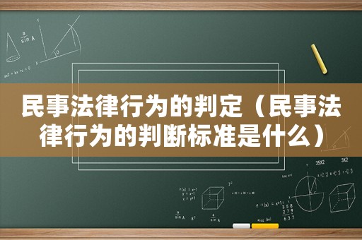 民事法律行為的判定（民事法律行為的判斷標(biāo)準(zhǔn)是什么）
