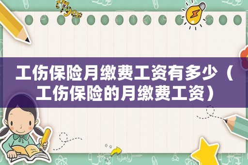 工傷保險(xiǎn)月繳費(fèi)工資有多少（工傷保險(xiǎn)的月繳費(fèi)工資）