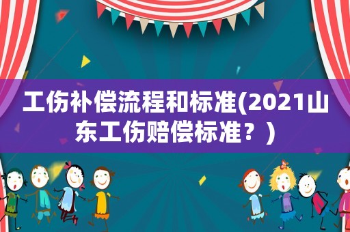 工傷補(bǔ)償流程和標(biāo)準(zhǔn)(2021山東工傷賠償標(biāo)準(zhǔn)？)