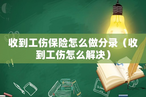 收到工傷保險怎么做分錄（收到工傷怎么解決）