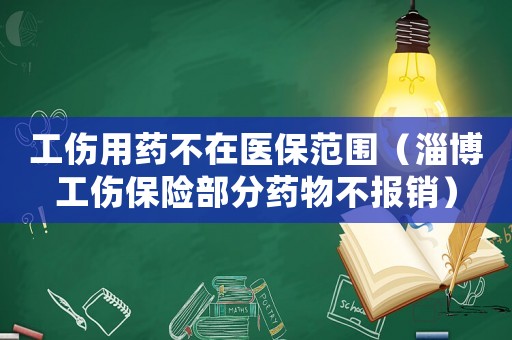 工傷用藥不在醫(yī)保范圍（淄博工傷保險(xiǎn)部分藥物不報(bào)銷）