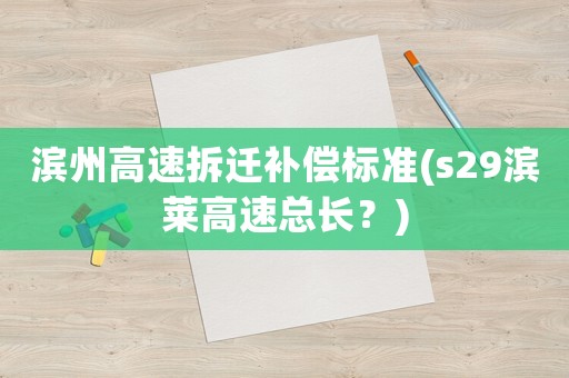 濱州高速拆遷補(bǔ)償標(biāo)準(zhǔn)(s29濱萊高速總長(zhǎng)？)