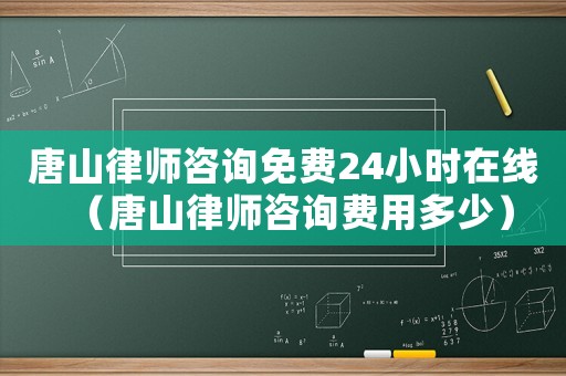 唐山律師咨詢免費24小時在線（唐山律師咨詢費用多少）