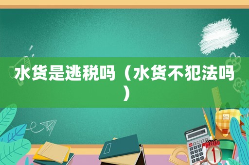 水貨是逃稅嗎（水貨不犯法嗎）