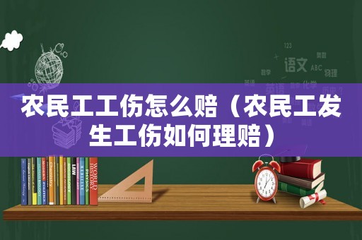農(nóng)民工工傷怎么賠（農(nóng)民工發(fā)生工傷如何理賠）