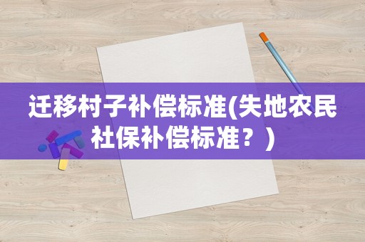 遷移村子補償標(biāo)準(zhǔn)(失地農(nóng)民社保補償標(biāo)準(zhǔn)？)