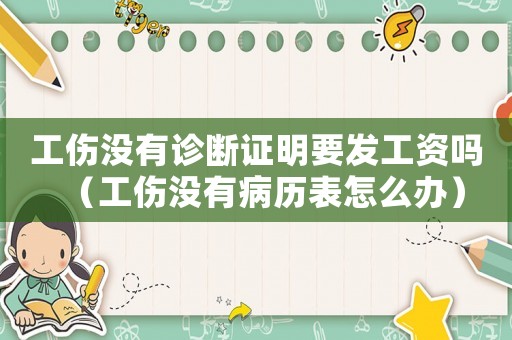 工傷沒有診斷證明要發(fā)工資嗎（工傷沒有病歷表怎么辦）