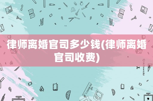 律師離婚官司多少錢(律師離婚官司收費)