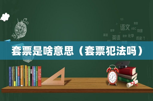 套票是啥意思（套票犯法嗎）