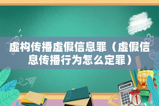 虛構(gòu)傳播虛假信息罪（虛假信息傳播行為怎么定罪）