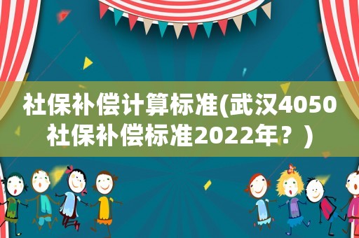 社保補償計算標準(武漢4050社保補償標準2022年？)