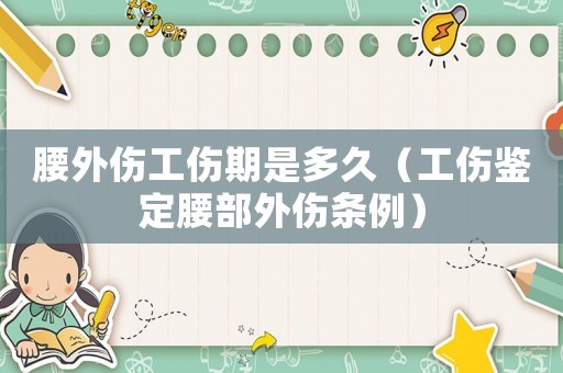 腰外傷工傷期是多久（工傷鑒定腰部外傷條例）