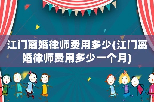 江門(mén)離婚律師費(fèi)用多少(江門(mén)離婚律師費(fèi)用多少一個(gè)月)