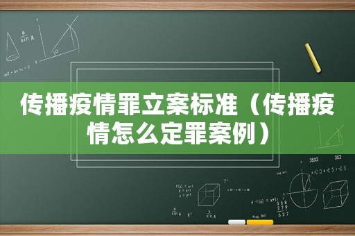 傳播疫情罪立案標(biāo)準(zhǔn)（傳播疫情怎么定罪案例）