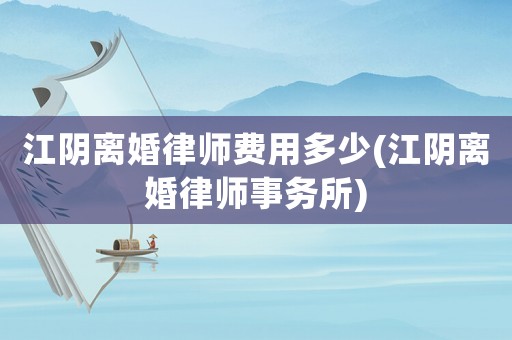 江陰離婚律師費(fèi)用多少(江陰離婚律師事務(wù)所)
