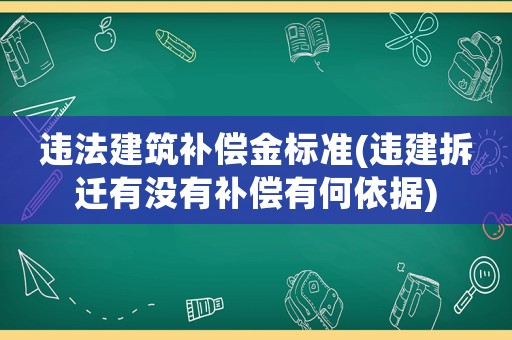 違法建筑補償金標準(違建拆遷有沒有補償有何依據(jù))