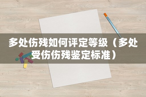 多處傷殘如何評(píng)定等級(jí)（多處受傷傷殘鑒定標(biāo)準(zhǔn)）