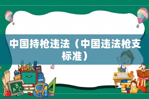 中國(guó)持槍違法（中國(guó)違法槍支標(biāo)準(zhǔn)）