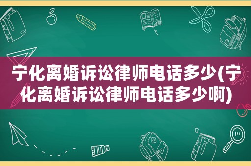 寧化離婚訴訟律師電話多少(寧化離婚訴訟律師電話多少啊)