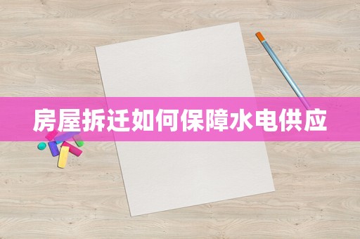 房屋拆遷如何保障水電供應(yīng)
