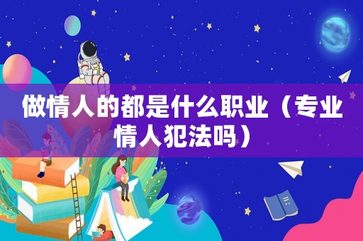 做情人的都是什么職業(yè)（專業(yè)情人犯法嗎）