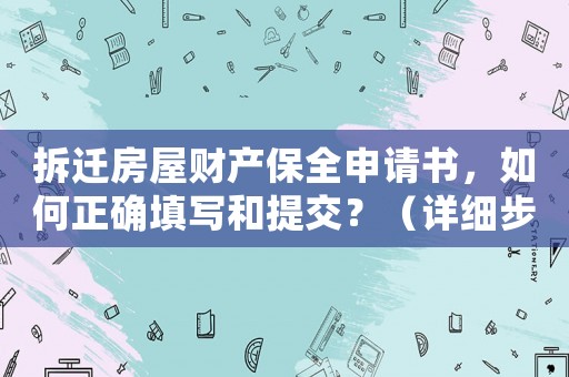 拆遷房屋財產(chǎn)保全申請書，如何正確填寫和提交？（詳細步驟介紹）