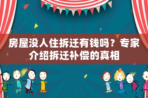 房屋沒人住拆遷有錢嗎？專家介紹拆遷補(bǔ)償?shù)恼嫦? title=