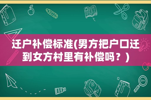 遷戶補(bǔ)償標(biāo)準(zhǔn)(男方把戶口遷到女方村里有補(bǔ)償嗎？)