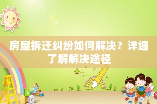 房屋拆遷糾紛如何解決？詳細(xì)了解解決途徑