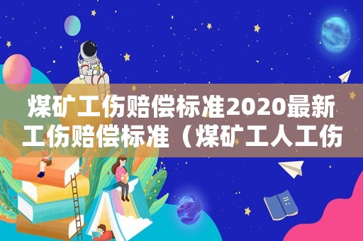煤礦工傷賠償標(biāo)準(zhǔn)2020最新工傷賠償標(biāo)準(zhǔn)（煤礦工人工傷如何賠償多少錢）
