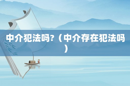 中介犯法嗎?（中介存在犯法嗎）