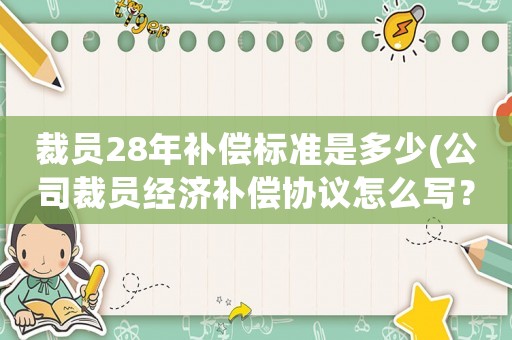 裁員28年補償標準是多少(公司裁員經濟補償協(xié)議怎么寫？)