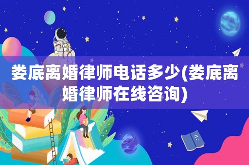 婁底離婚律師電話多少(婁底離婚律師在線咨詢)