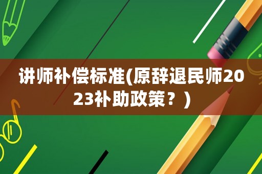 講師補償標準(原辭退民師2023補助政策？)