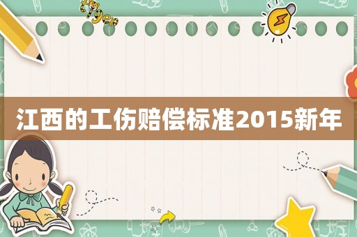 江西的工傷賠償標準2015新年