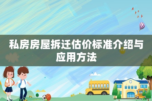 私房房屋拆遷估價(jià)標(biāo)準(zhǔn)介紹與應(yīng)用方法