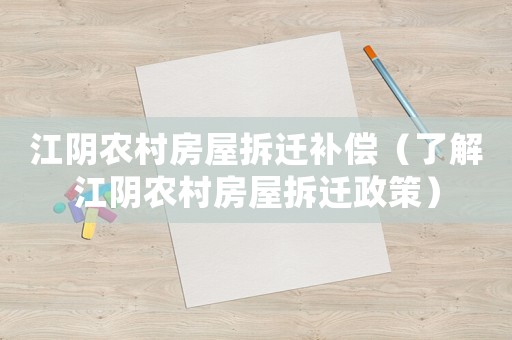 江陰農(nóng)村房屋拆遷補(bǔ)償（了解江陰農(nóng)村房屋拆遷政策）