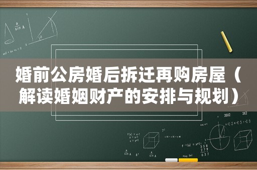 婚前公房婚后拆遷再購房屋（解讀婚姻財(cái)產(chǎn)的安排與規(guī)劃）