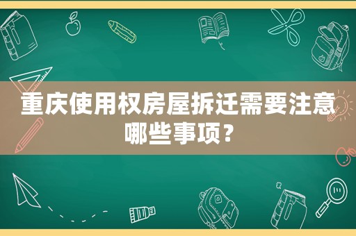 重慶使用權(quán)房屋拆遷需要注意哪些事項？